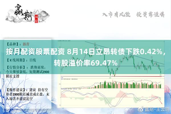 按月配资股票配资 8月14日立昂转债下跌0.42%，转股溢价率69.47%