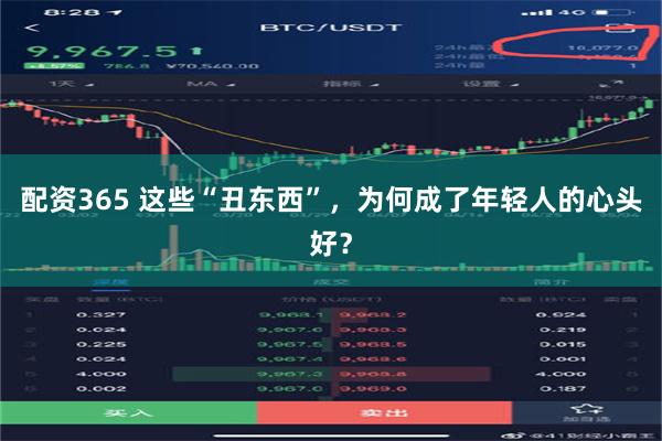 配资365 这些“丑东西”，为何成了年轻人的心头好？