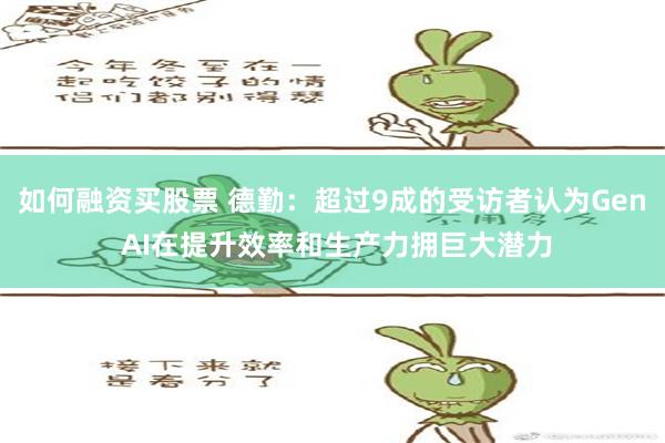 如何融资买股票 德勤：超过9成的受访者认为Gen AI在提升效率和生产力拥巨大潜力